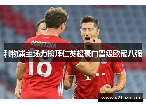 利物浦主场力擒拜仁英超豪门晋级欧冠八强
