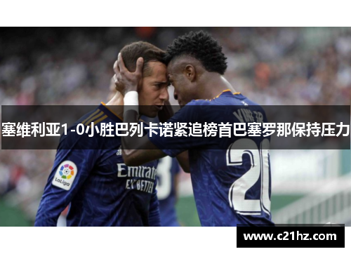 塞维利亚1-0小胜巴列卡诺紧追榜首巴塞罗那保持压力